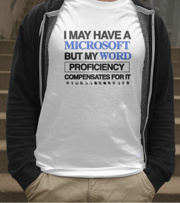 I May Have A Microsoft But My Word Proficiency Compensates For T-Shirt