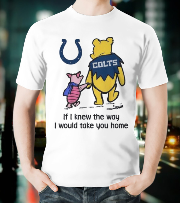 Indianapolis Colts Winnie The Pooh Piglet If I Knew The Way I Would Take You Home T-Shirt