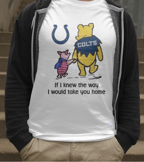 Indianapolis Colts Winnie The Pooh Piglet If I Knew The Way I Would Take You Home T-Shirt