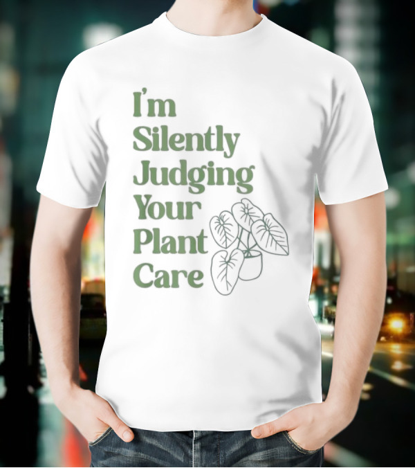 I’m Silently Judging Your Plant Care Houseplant Humor T-Shirt