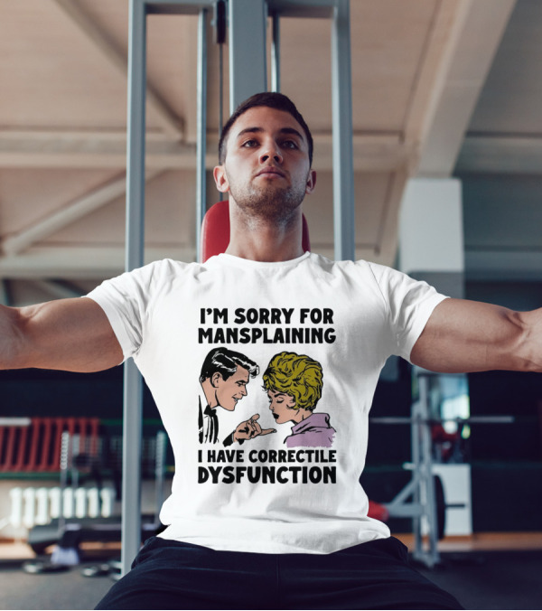 I'm Sorry For Mansplaining I Have Correctile Dysfunction Comic Style Retro Humor T-Shirt