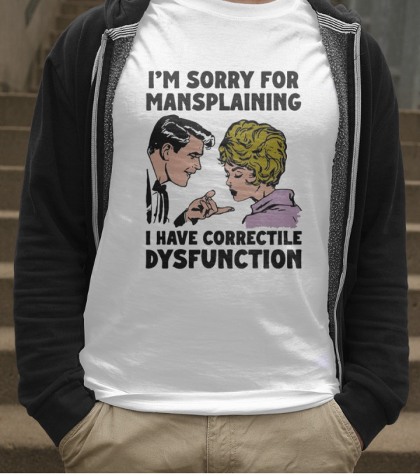 I'm Sorry For Mansplaining I Have Correctile Dysfunction Comic Style Retro Humor T-Shirt