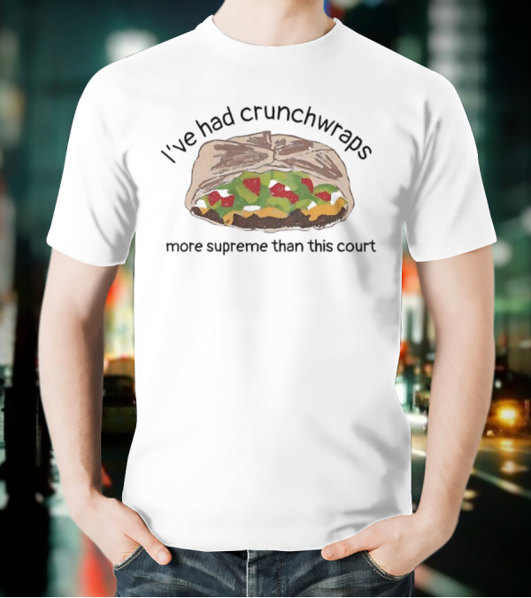 I've Had Crunchwraps More Supreme Than This Court T-Shirt