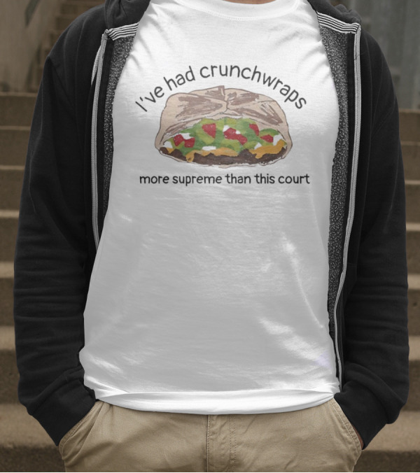 I've Had Crunchwraps More Supreme Than This Court T-Shirt