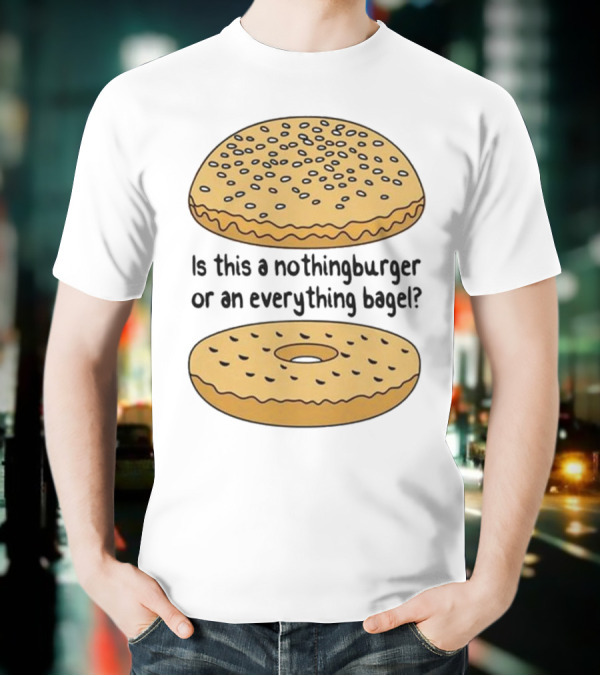 Is This A Nothingburger Or An Everything Bagel? T-Shirt
