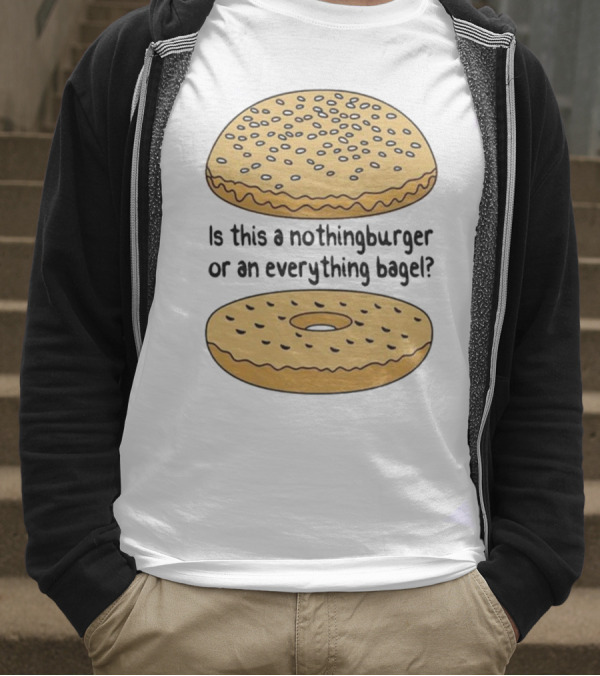 Is This A Nothingburger Or An Everything Bagel? T-Shirt