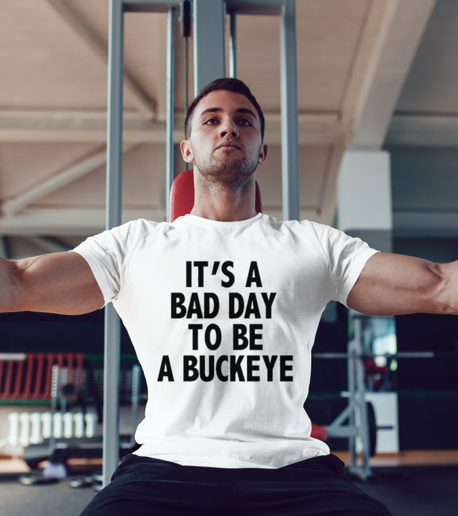 It’s A Bad Day To Be A Buckeye T-Shirt