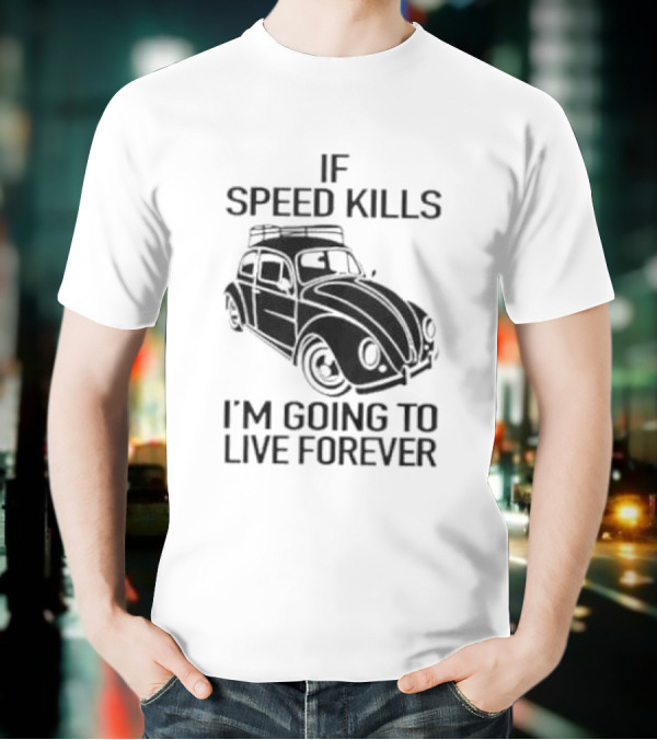 If Speed Kills I’m Going To Live Forever Vintage Car T-Shirt