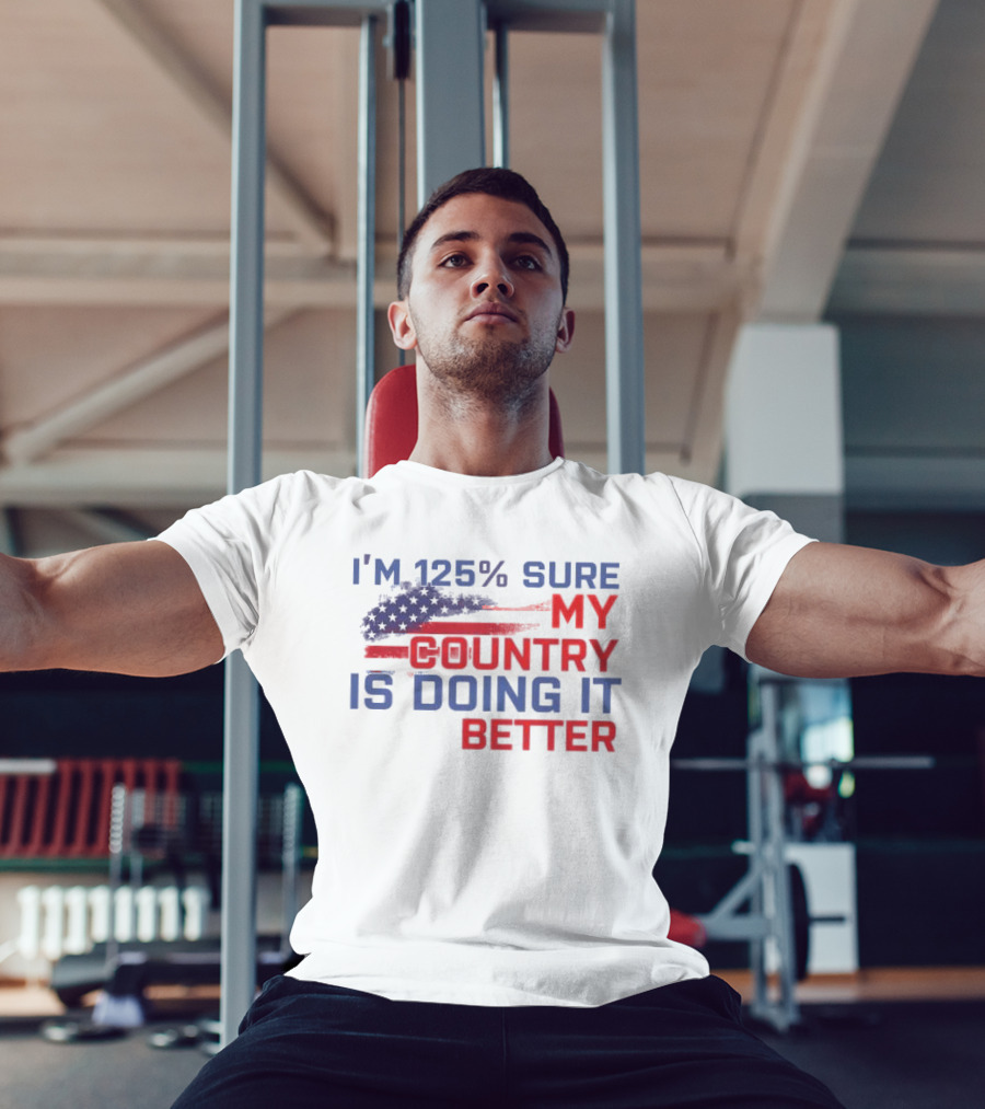 I'm 125% Sure My Country Is Doing It Better American Flag T-Shirt