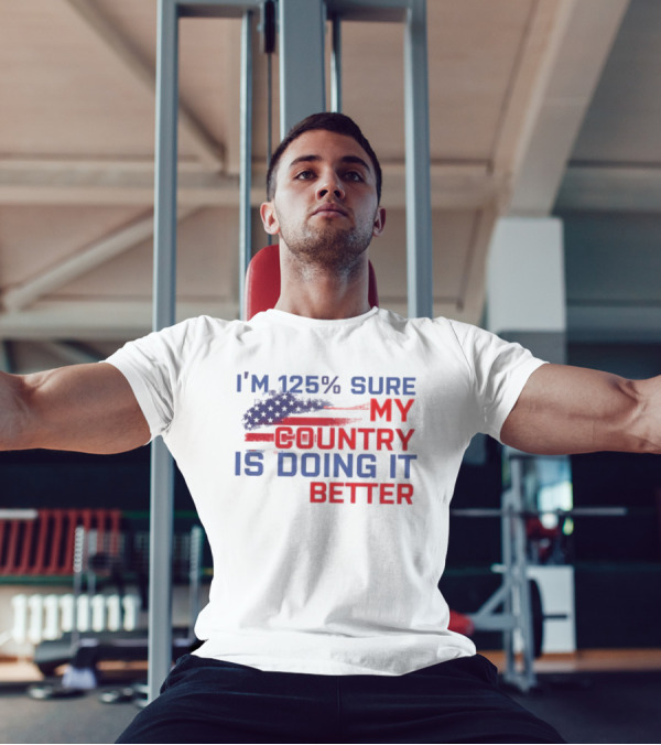 I'm 125% Sure My Country Is Doing It Better American Flag T-Shirt