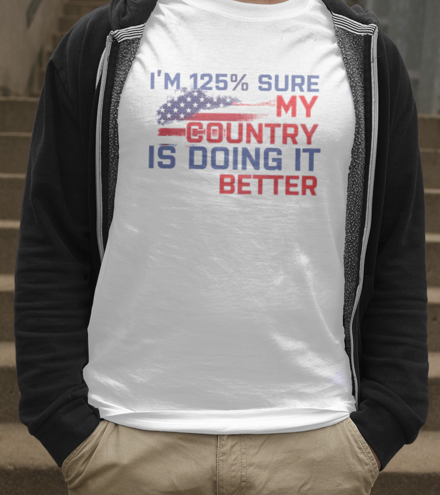 I'm 125% Sure My Country Is Doing It Better American Flag T-Shirt