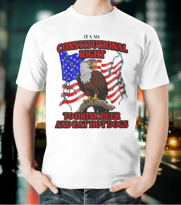 Constitutional Right Bald Eagle American Flag Drink Beer Eat Hot Dogs T-Shirt