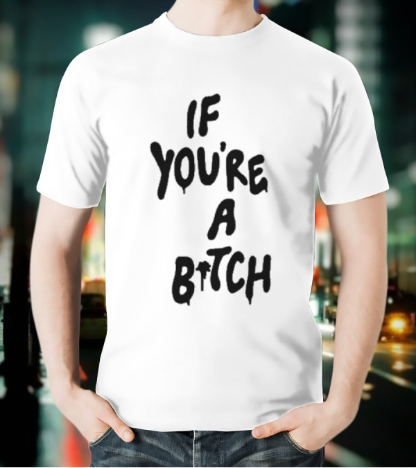 If You’re A Bitch I’ll Be A Cunt T-Shirt
