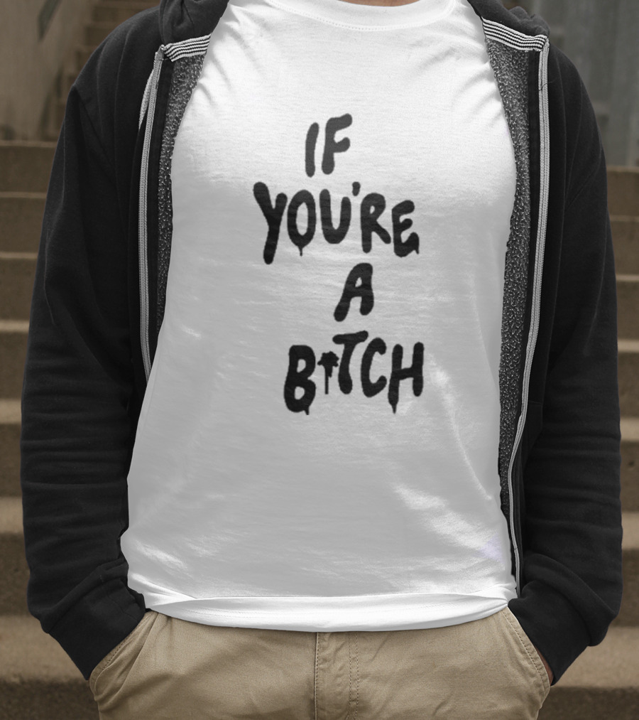If You’re A Bitch I’ll Be A Cunt T-Shirt