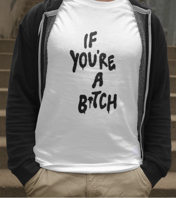 If You’re A Bitch I’ll Be A Cunt T-Shirt