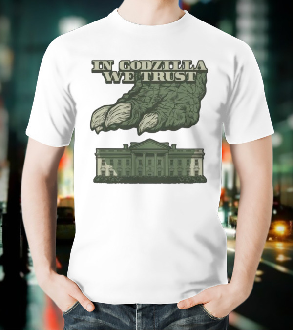 In Godzilla We Trust Crush White House T-Shirt