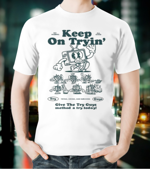 Keep On Tryin Give The Try Guys Method A Try Today Encouraging Cartoon Character T-Shirt