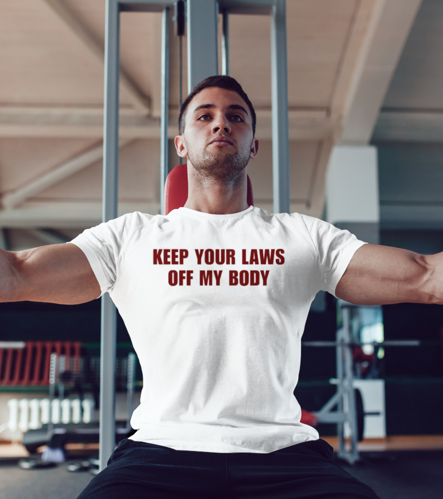 Keep Your Laws Off My Body Bold Protest Statement T-Shirt