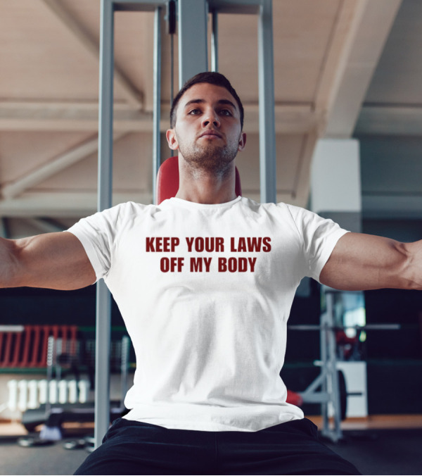 Keep Your Laws Off My Body Bold Protest Statement T-Shirt