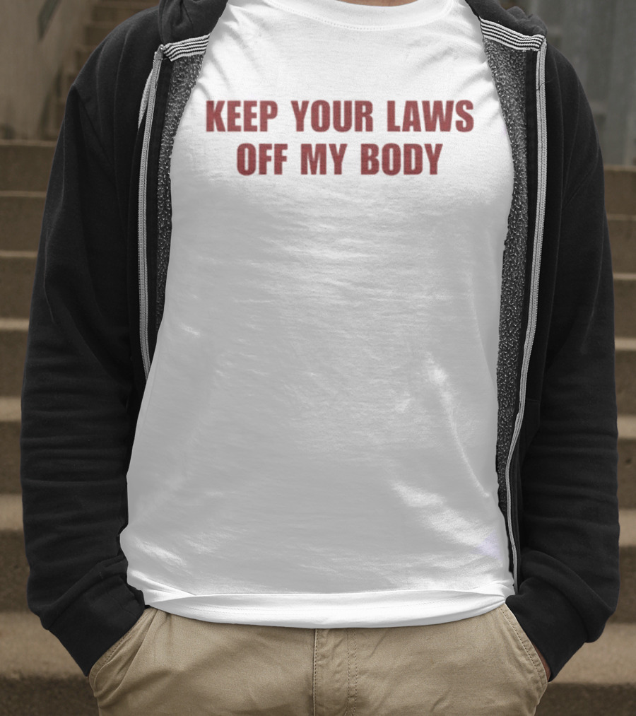 Keep Your Laws Off My Body Bold Protest Statement T-Shirt
