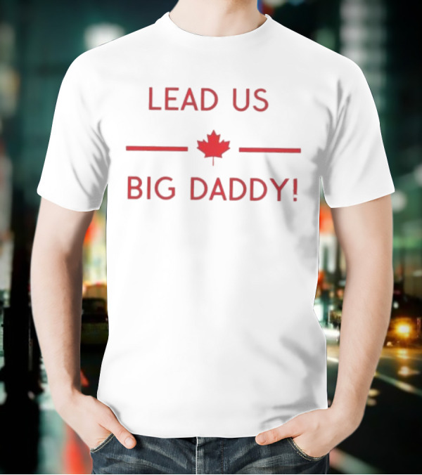 LEAD US BIG DADDY CANADA MAPLE LEAF T-Shirt