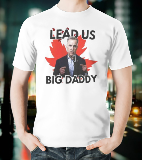 Lead Us Big Daddy Mark Carney Maple Leaf Debates 2025 T-Shirt