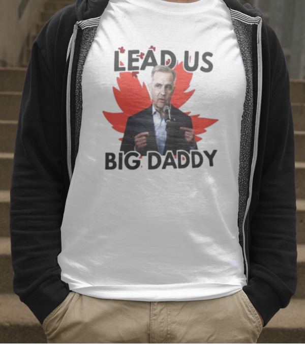 Lead Us Big Daddy Mark Carney Maple Leaf Debates 2025 T-Shirt