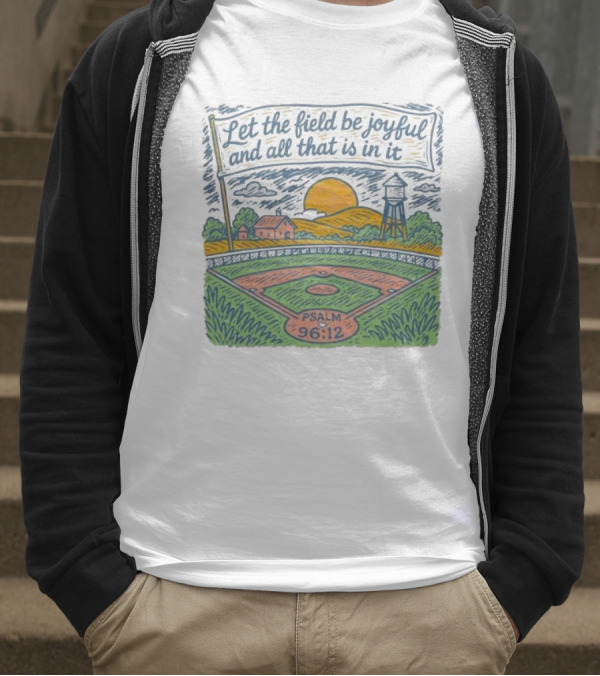 Let The Field Be Joyful And All That Is In It Psalm 96:12 Baseball Field Scene T-Shirt