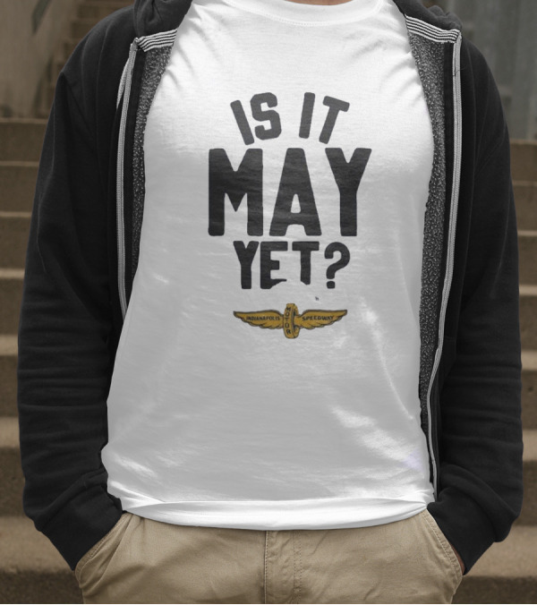 Indianapolis Motor Speedway Is It May Yet T-Shirt