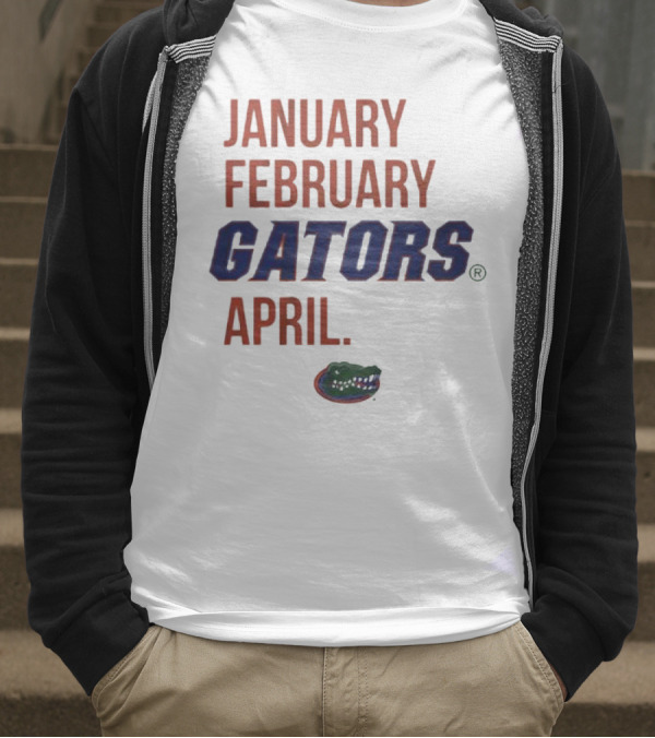 JANUARY FEBRUARY GATORS APRIL GATORS T-Shirt