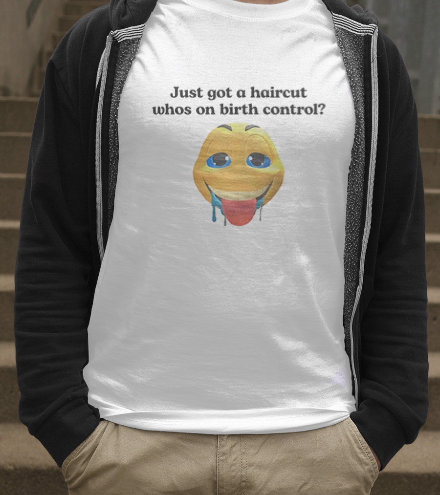 "Just Got A Haircut Who’s On Birth Control Tongue Out Emoji" T-Shirt