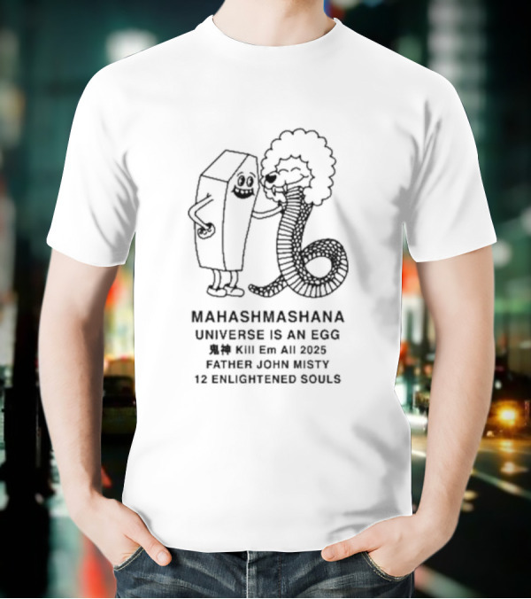 Mahashmashana Universe Is An Egg Kill Em All 2025 Father John Misty 12 Enlightened Souls T-Shirt
