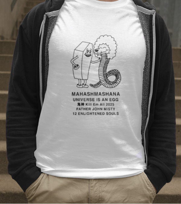 Mahashmashana Universe Is An Egg Kill Em All 2025 Father John Misty 12 Enlightened Souls T-Shirt
