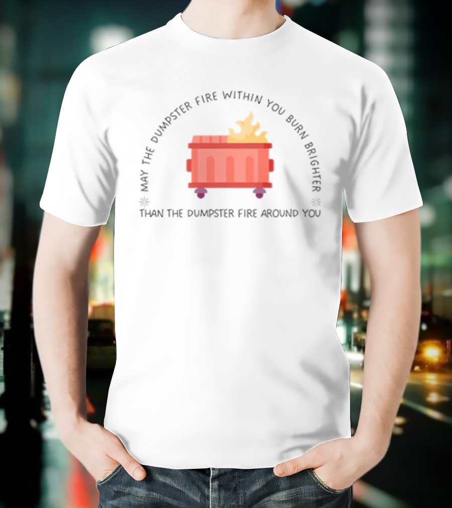 May The Dumpster Fire Within You Burn Brighter Than The Dumpster Fire Around You Flame Icon T-Shirt