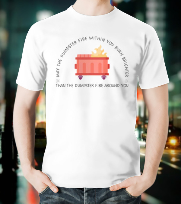 May The Dumpster Fire Within You Burn Brighter Than The Dumpster Fire Around You Flame Icon T-Shirt