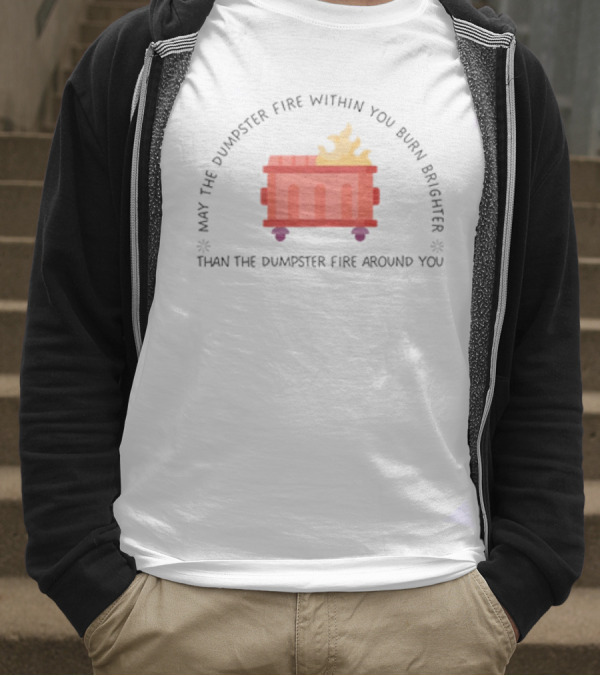 May The Dumpster Fire Within You Burn Brighter Than The Dumpster Fire Around You Flame Icon T-Shirt