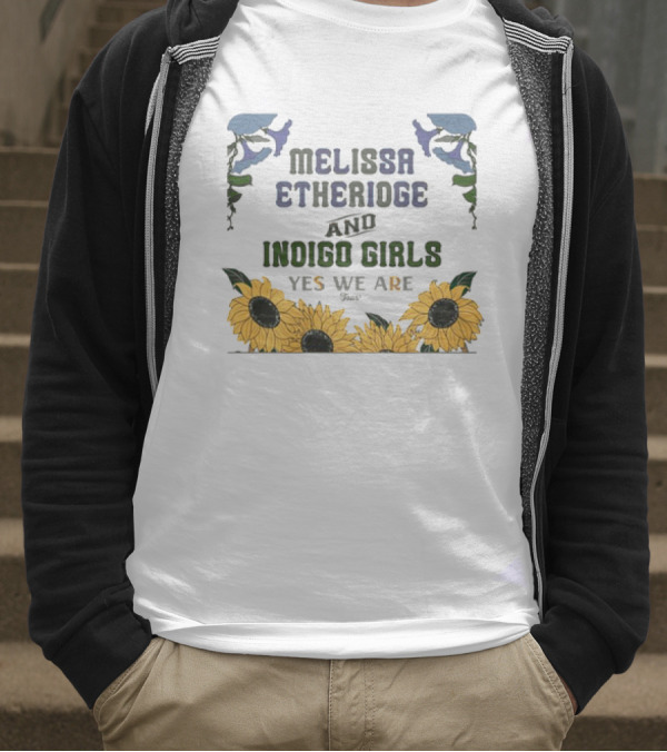 Melissa Etheridge And Indigo Girls Yes We Are 2025 Sunflowers And Flowers T-Shirt