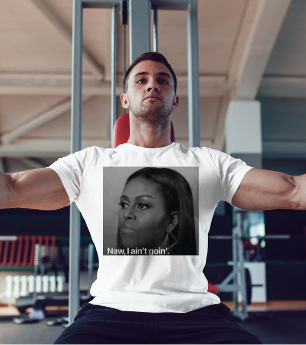 Michelle Obama Naw I Ain’t Goin’ Statement T-Shirt