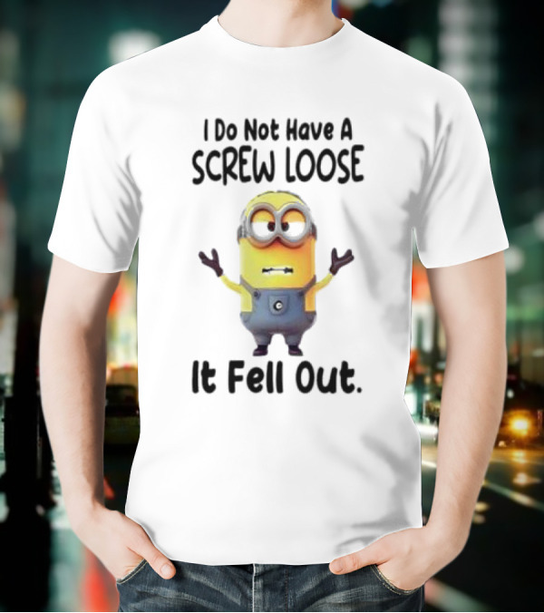 Minion I Do Not Have A Screw Loose It Fell Out Humorous Quote T-Shirt