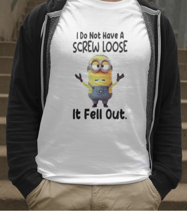 Minion I Do Not Have A Screw Loose It Fell Out Humorous Quote T-Shirt