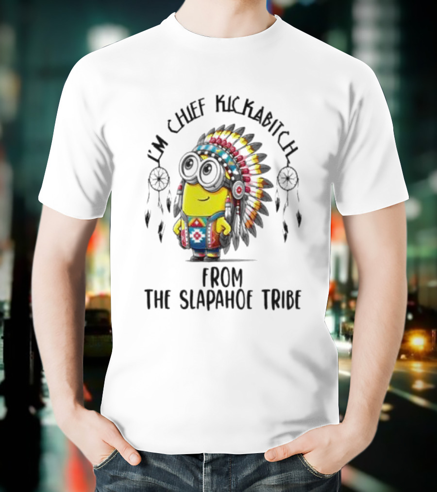 Minion Native I’m Chief Kickabitch From The Slapahoe Tribe T-Shirt
