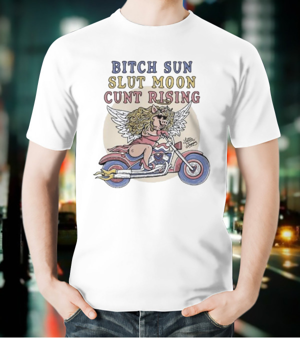 Bitch Sun Slut Moon Cunt Rising Miss Piggy Angel Biker Theme T-Shirt
