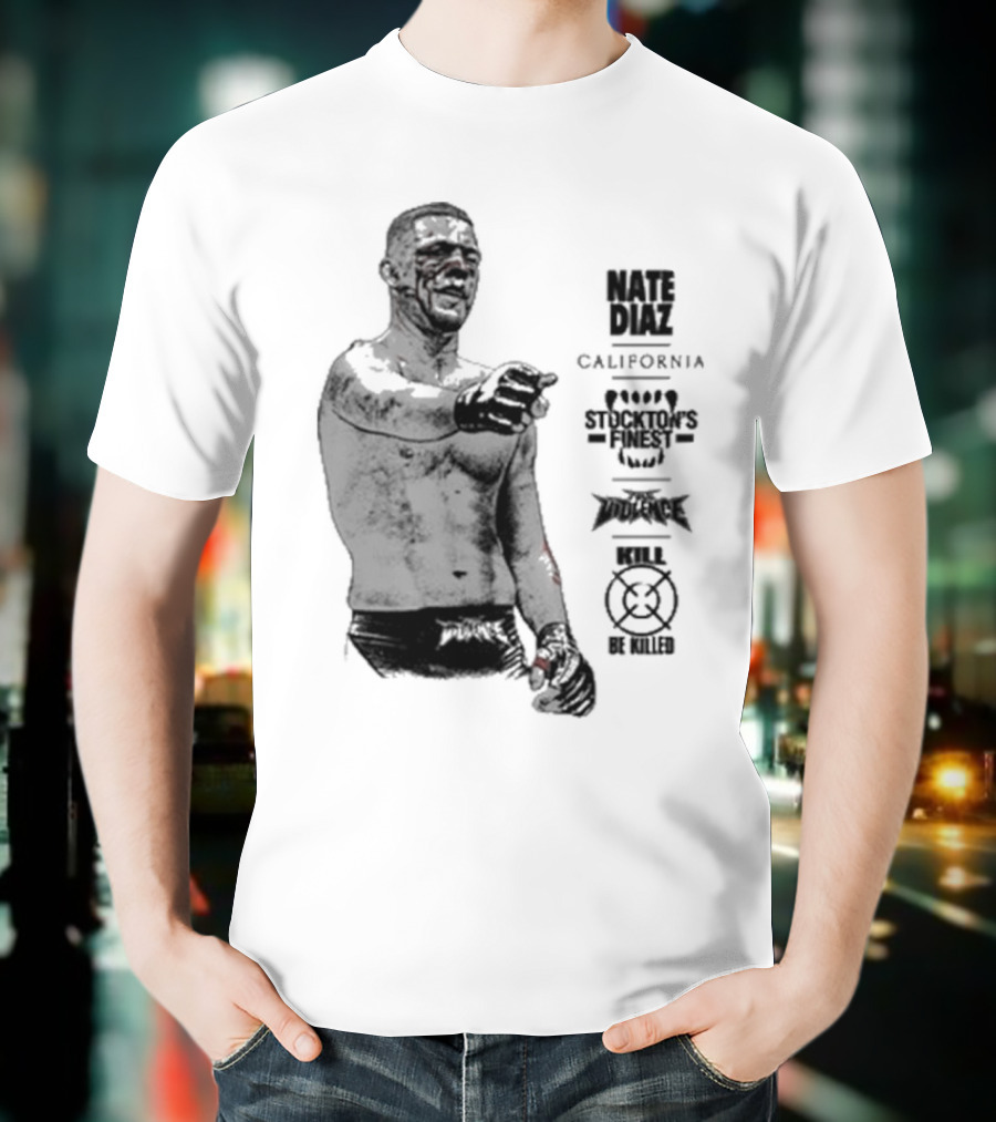 Nate Diaz Stockton’s Finest Kill Or Be Killed California Full Violence T-Shirt