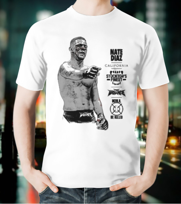 Nate Diaz Stockton’s Finest Kill Or Be Killed California Full Violence T-Shirt