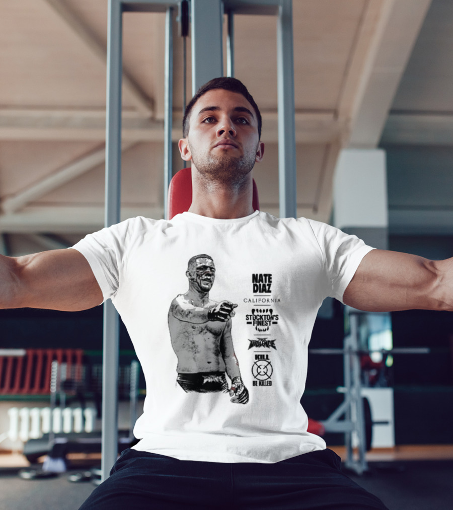 Nate Diaz Stockton’s Finest Kill Or Be Killed California Full Violence T-Shirt