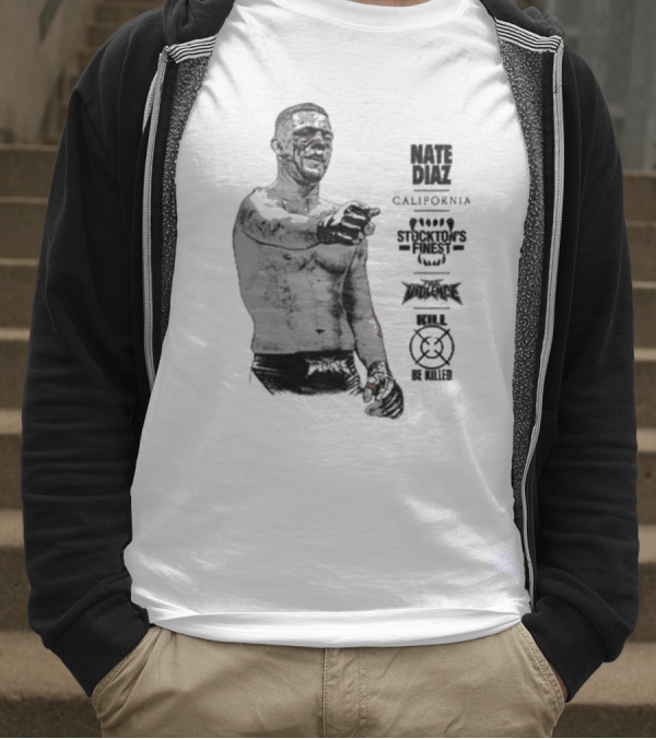 Nate Diaz Stockton’s Finest Kill Or Be Killed California Full Violence T-Shirt