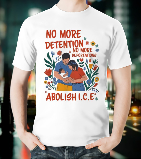 No More Detention No More Deportations Abolish ICE Family Unity Floral Border T-Shirt
