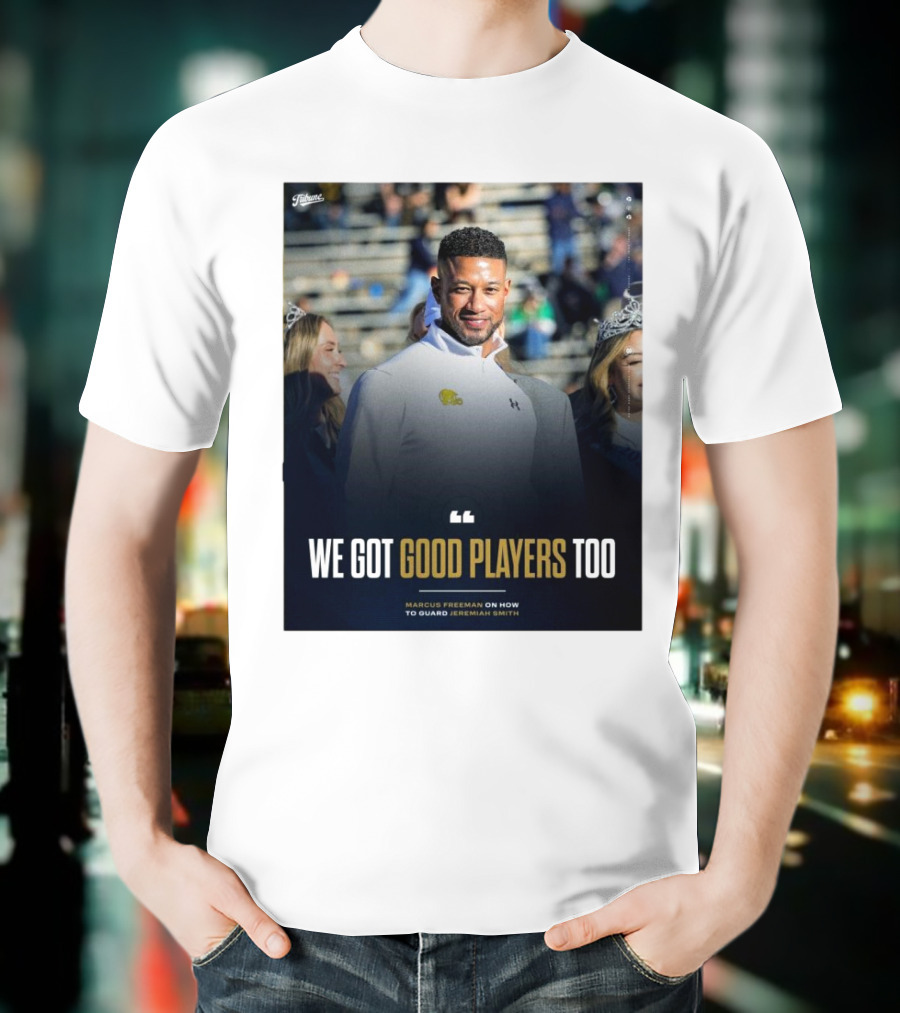 Notre Dame Marcus Freeman We Got Good Players Too On Guarding Jeremiah Smith T-Shirt