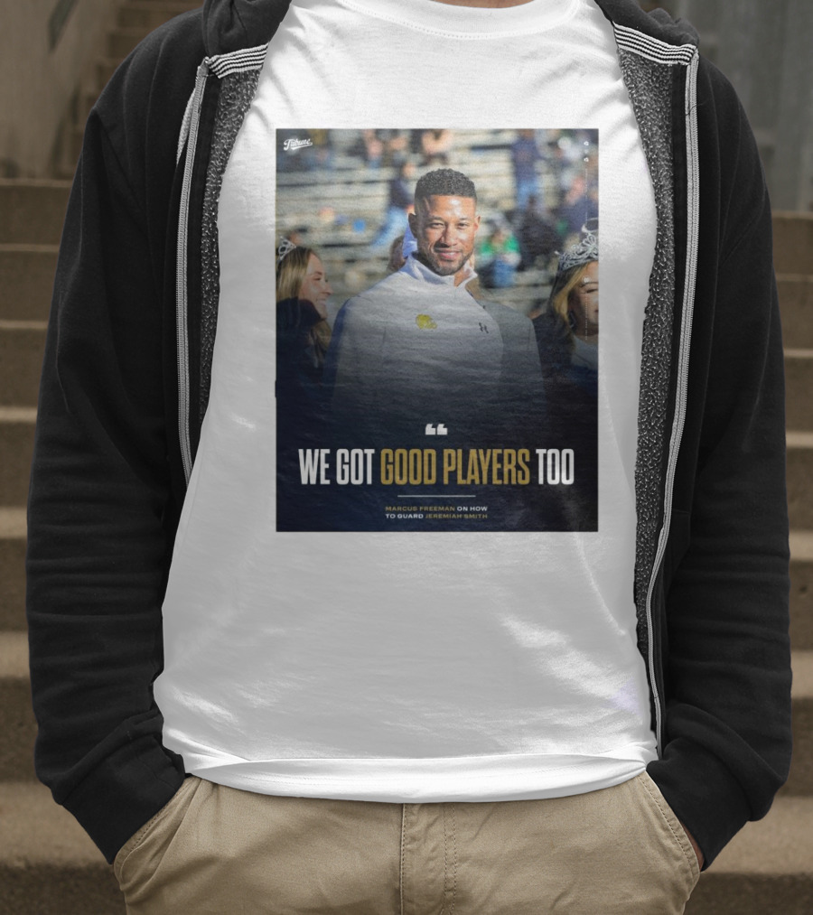 Notre Dame Marcus Freeman We Got Good Players Too On Guarding Jeremiah Smith T-Shirt