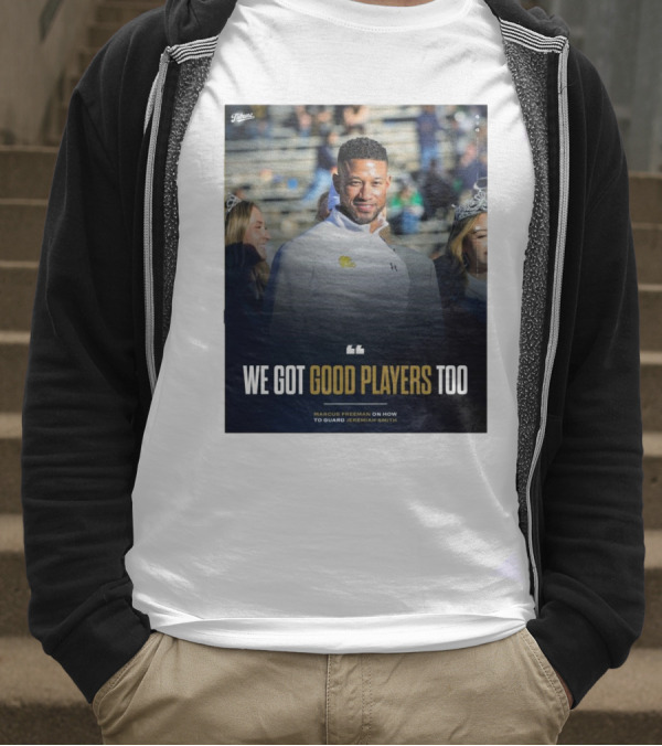 Notre Dame Marcus Freeman We Got Good Players Too On Guarding Jeremiah Smith T-Shirt